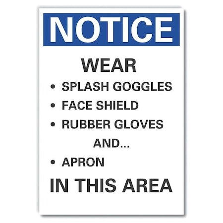 Notice, Wear Splash Goggles Face Shield Rubber Gloves Apron In This Area, 7 in W x 10 in H