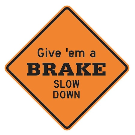 Give 'em a Brake Slow Down Traffic Sign, 30 in Height, 30 in Width, Aluminum, Diamond, English